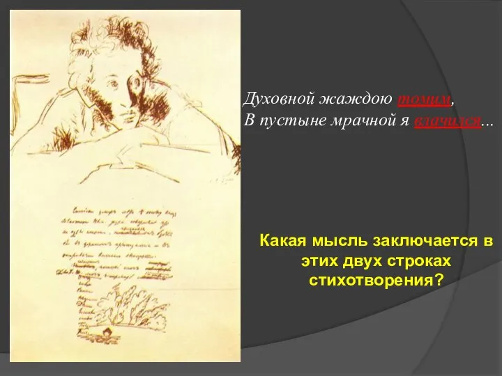 Духовной жаждою томим, В пустыне мрачной я влачился... Какая мысль заключается в этих двух строках стихотворения?