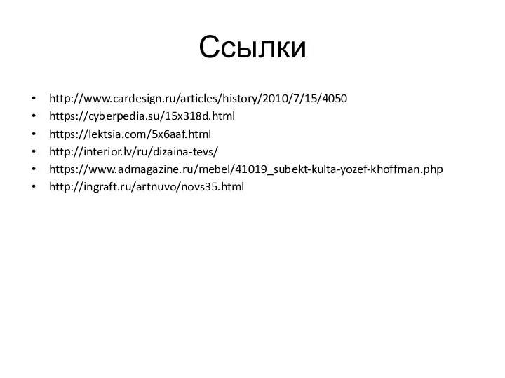 Ссылки http://www.cardesign.ru/articles/history/2010/7/15/4050 https://cyberpedia.su/15x318d.html https://lektsia.com/5x6aaf.html http://interior.lv/ru/dizaina-tevs/ https://www.admagazine.ru/mebel/41019_subekt-kulta-yozef-khoffman.php http://ingraft.ru/artnuvo/novs35.html