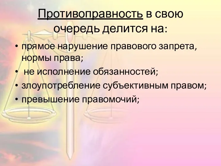 Противоправность в свою очередь делится на: прямое нарушение правового запрета, нормы права;