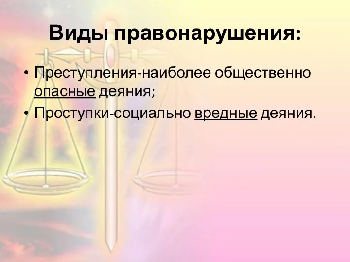 Виды правонарушения: Преступления-наиболее общественно опасные деяния; Проступки-социально вредные деяния.