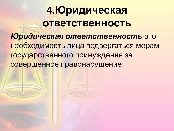 4.Юридическая ответственность Юридическая ответственность-это необходимость лица подвергаться мерам государственного принуждения за совершенное правонарушение.