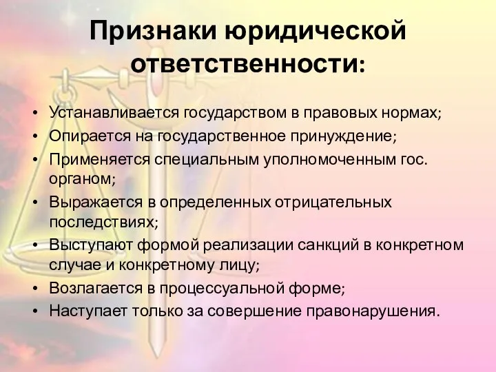 Признаки юридической ответственности: Устанавливается государством в правовых нормах; Опирается на государственное принуждение;