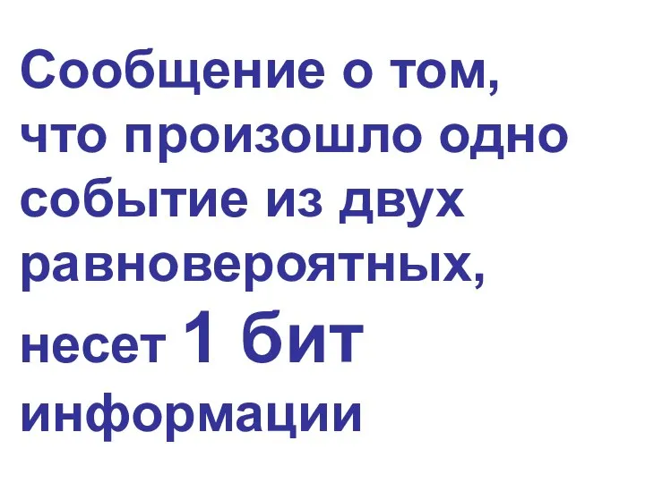 Сообщение о том, что произошло одно событие из двух равновероятных, несет 1 бит информации