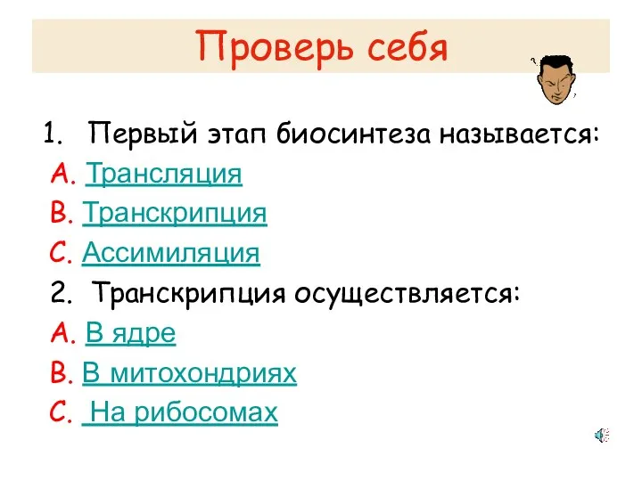 Проверь себя Первый этап биосинтеза называется: А. Трансляция В. Транскрипция С. Ассимиляция