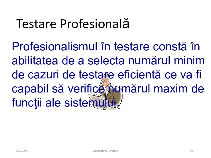 Testare Profesională 24.03.2007 Adrian Iftene - Practică /37 Profesionalismul în testare constă