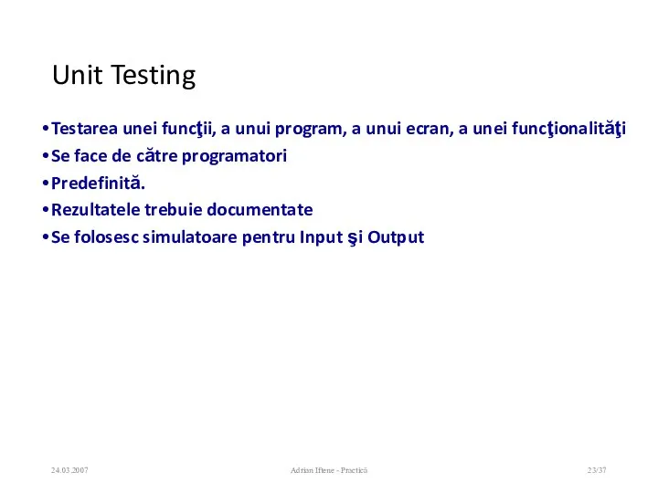 Unit Testing Testarea unei funcţii, a unui program, a unui ecran, a