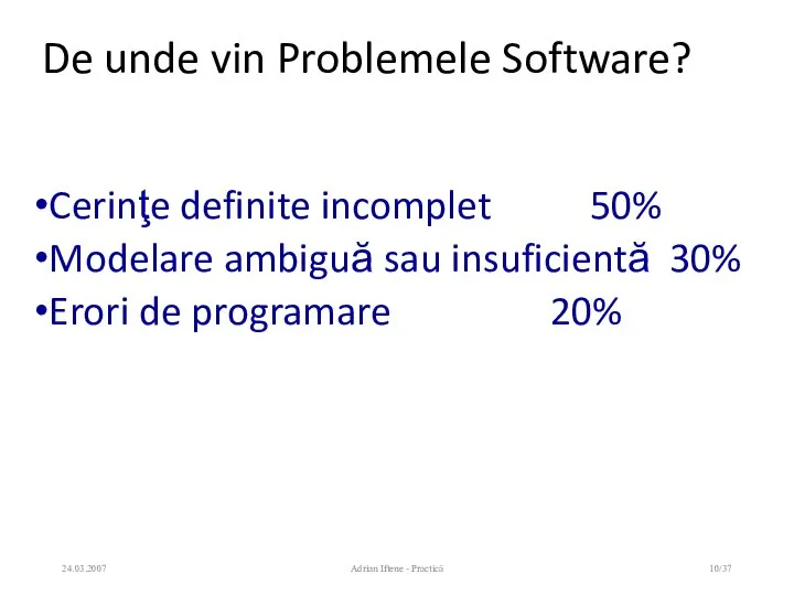 De unde vin Problemele Software? Cerinţe definite incomplet 50% Modelare ambiguă sau