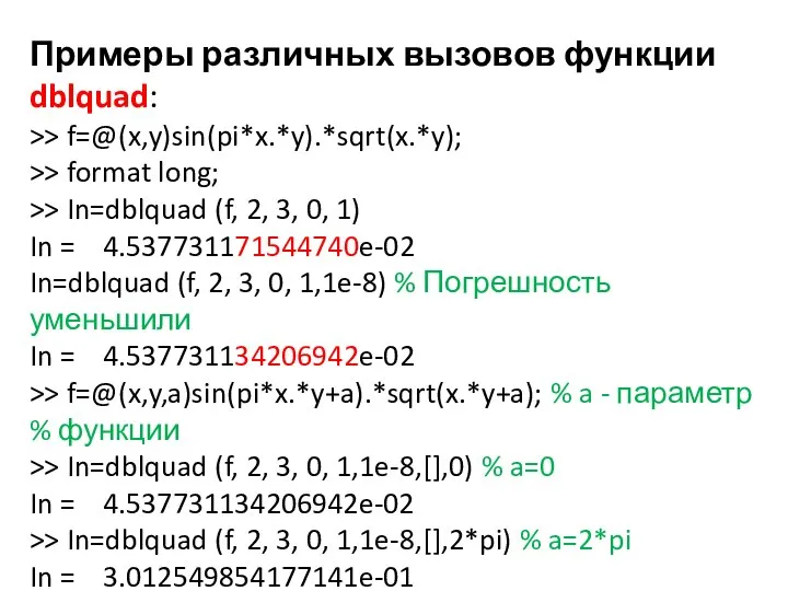 Примеры различных вызовов функции dblquad: >> f=@(x,y)sin(pi*x.*y).*sqrt(x.*y); >> format long; >> In=dblquad
