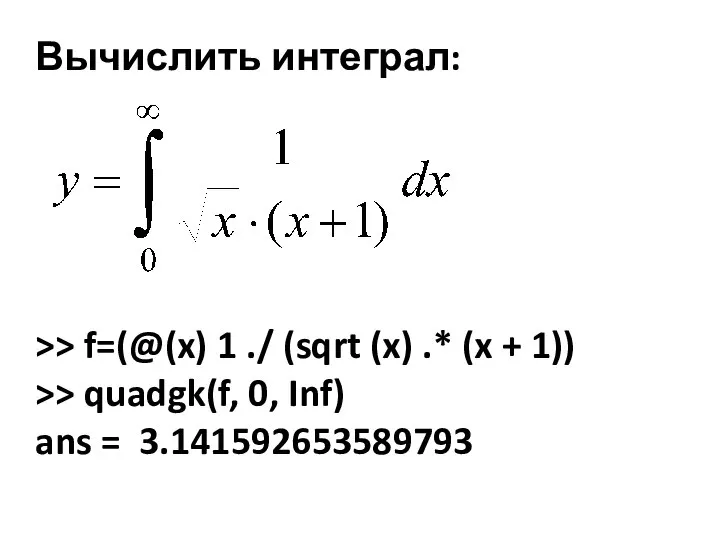 Вычислить интеграл: >> f=(@(x) 1 ./ (sqrt (x) .* (x + 1))