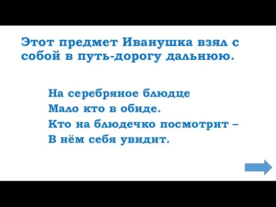 Этот предмет Иванушка взял с собой в путь-дорогу дальнюю. На серебряное блюдце