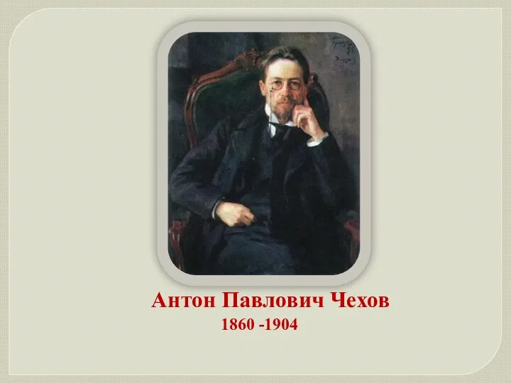 Антон Павлович Чехов 1860 -1904