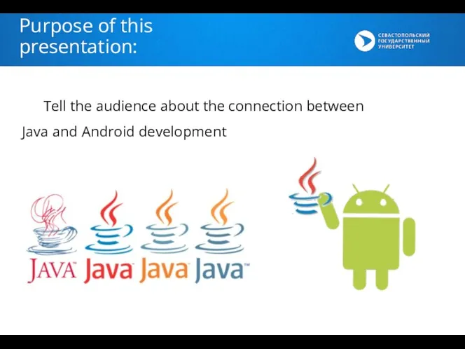Purpose of this presentation: Tell the audience about the connection between Java and Android development