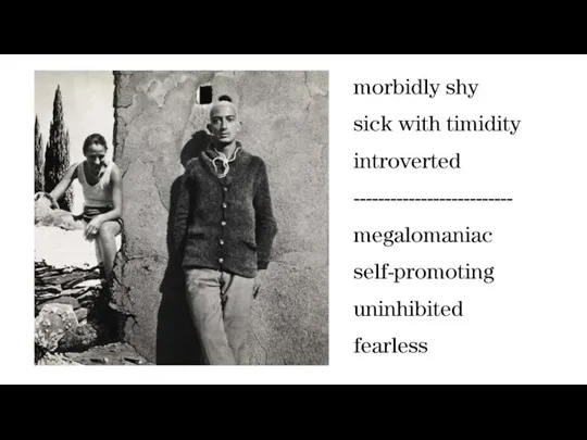 morbidly shy sick with timidity introverted -------------------------- megalomaniac self-promoting uninhibited fearless