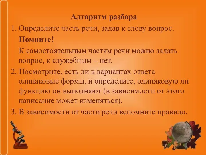 Алгоритм разбора 1. Определите часть речи, задав к слову вопрос. Помните! К