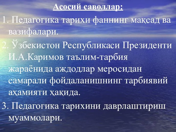 Асосий саволлар: 1. Педагогика тарихи фаннинг мақсад ва вазифалари. 2. Ўзбекистон Республикаси