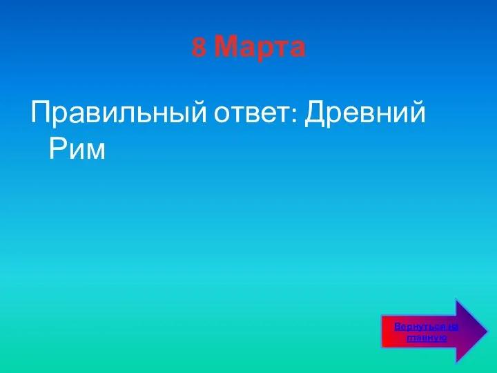 8 Марта Правильный ответ: Древний Рим Вернуться на главную