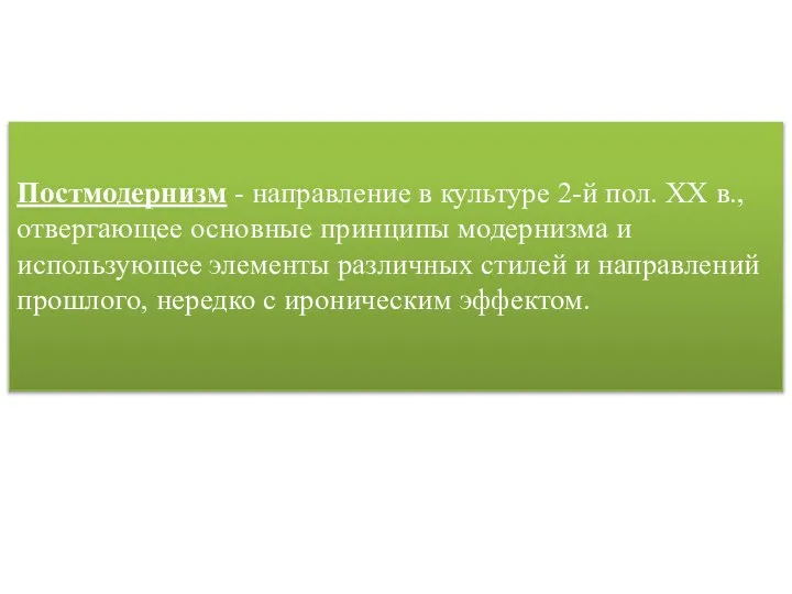 Постмодернизм - направление в культуре 2-й пол. XX в., отвергающее основные принципы