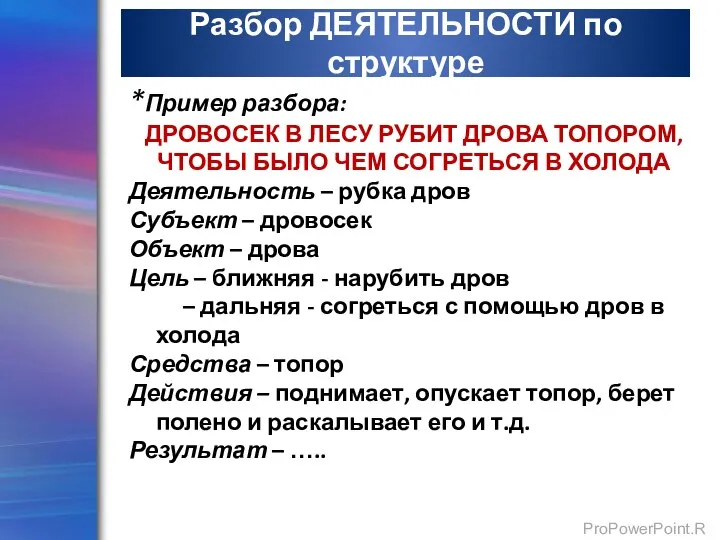 Разбор ДЕЯТЕЛЬНОСТИ по структуре *Пример разбора: ДРОВОСЕК В ЛЕСУ РУБИТ ДРОВА ТОПОРОМ,