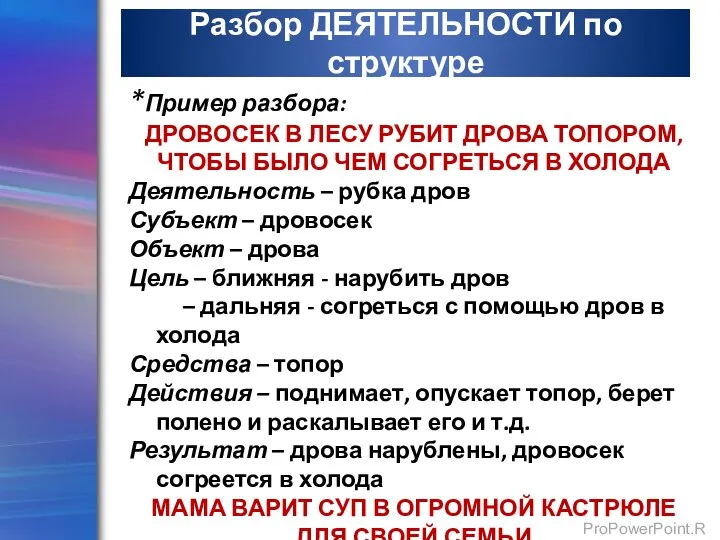 Разбор ДЕЯТЕЛЬНОСТИ по структуре *Пример разбора: ДРОВОСЕК В ЛЕСУ РУБИТ ДРОВА ТОПОРОМ,