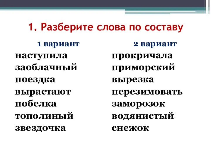 1. Разберите слова по составу 1 вариант наступила заоблачный поездка вырастают побелка