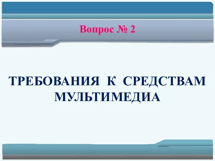 Вопрос № 2 ТРЕБОВАНИЯ К СРЕДСТВАМ МУЛЬТИМЕДИА