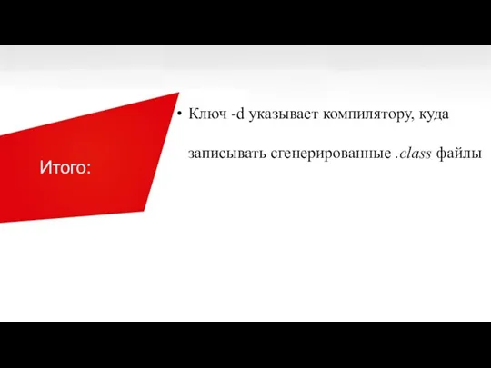 Итого: Ключ -d указывает компилятору, куда записывать сгенерированные .class файлы