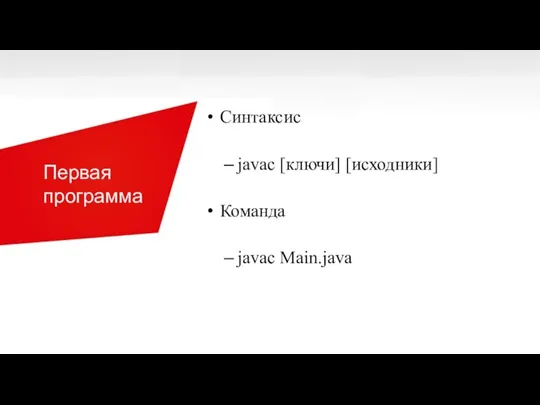 Первая программа Синтаксис javac [ключи] [исходники] Команда javac Main.java
