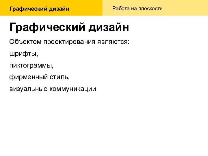 Графический дизайн Объектом проектирования являются: шрифты, пиктограммы, фирменный стиль, визуальные коммуникации Графический дизайн Работа на плоскости