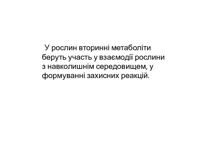 У рослин вторинні метаболіти беруть участь у взаємодії рослини з навколишнім середовищем, у формуванні захисних реакцій.