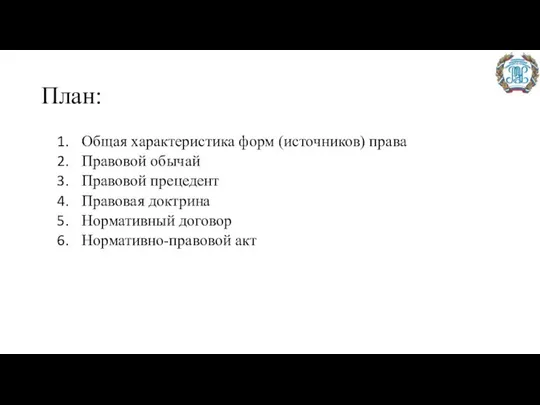 План: Общая характеристика форм (источников) права Правовой обычай Правовой прецедент Правовая доктрина Нормативный договор Нормативно-правовой акт