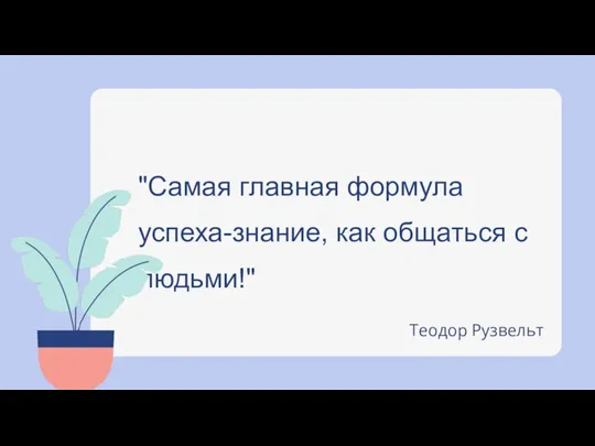 "Самая главная формула успеха-знание, как общаться с людьми!" Теодор Рузвельт