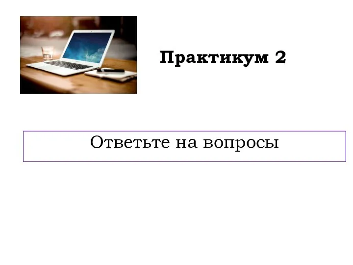 Практикум 2 Ответьте на вопросы