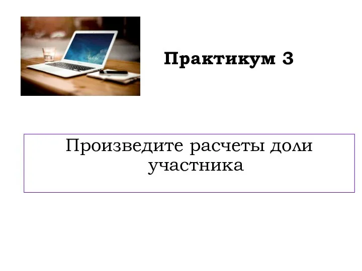 Практикум 3 Произведите расчеты доли участника