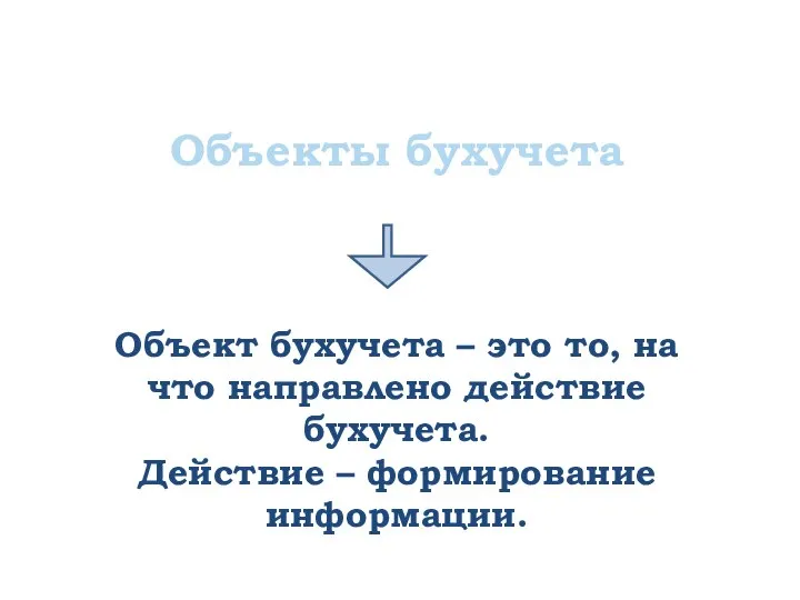 Объект бухучета – это то, на что направлено действие бухучета. Действие – формирование информации. Объекты бухучета