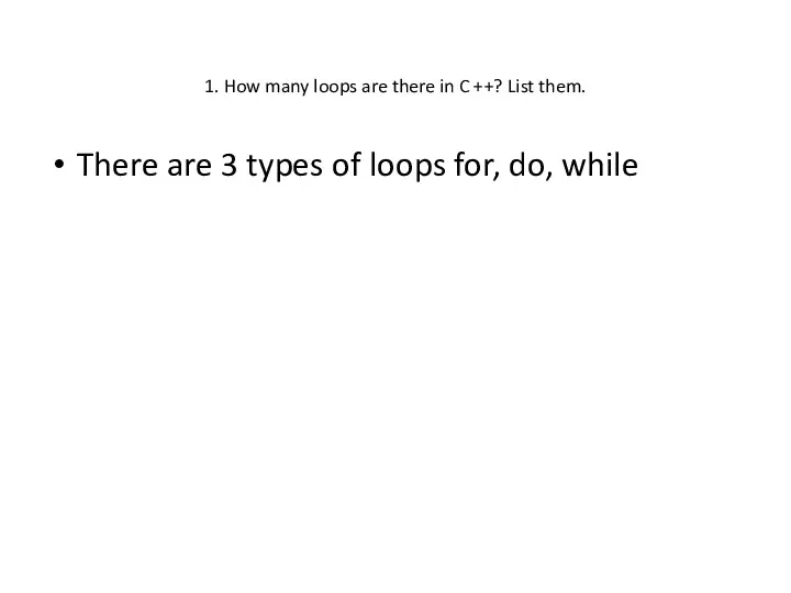 1. How many loops are there in C ++? List them. There