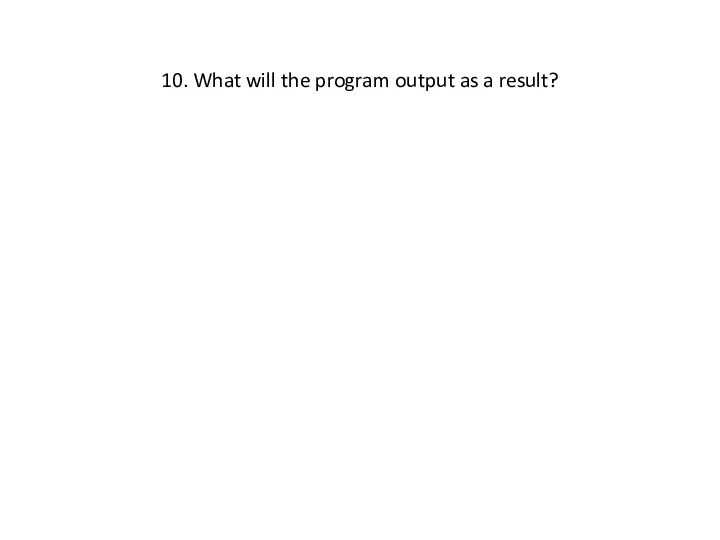 10. What will the program output as a result?