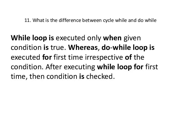 11. What is the difference between cycle while and do while While