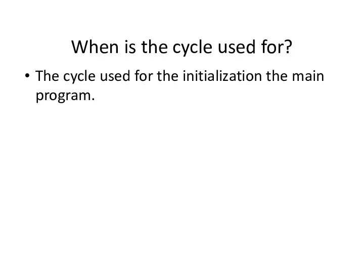 When is the cycle used for? The cycle used for the initialization the main program.