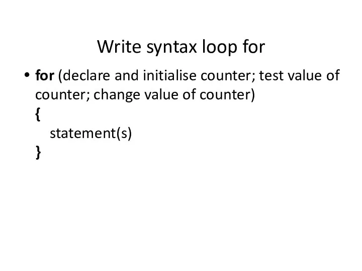 Write syntax loop for for (declare and initialise counter; test value of