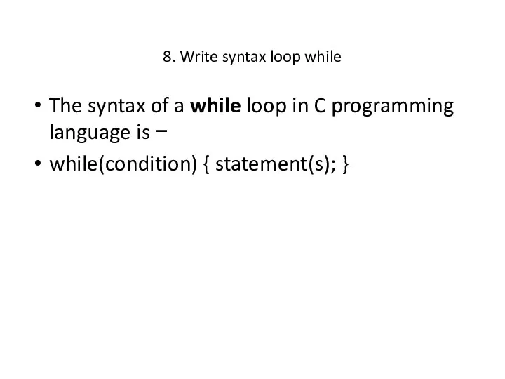 8. Write syntax loop while The syntax of a while loop in