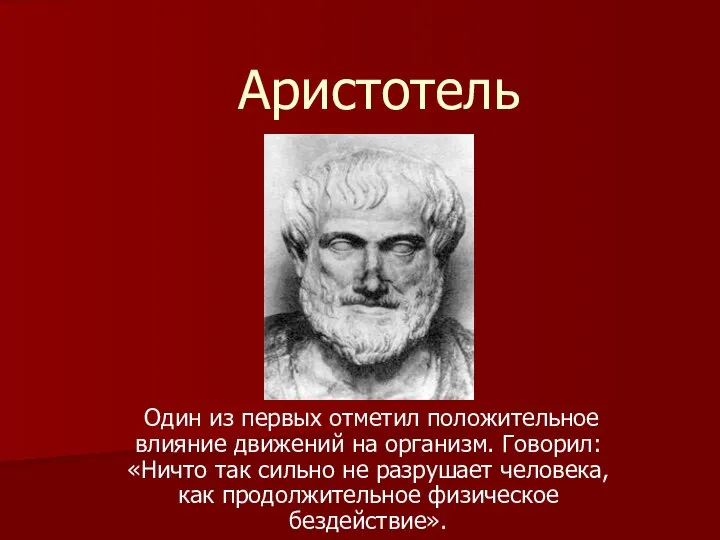 Аристотель Один из первых отметил положительное влияние движений на организм. Говорил:«Ничто так