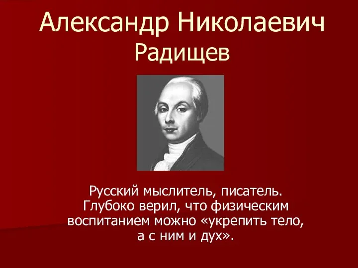 Александр Николаевич Радищев Русский мыслитель, писатель. Глубоко верил, что физическим воспитанием можно