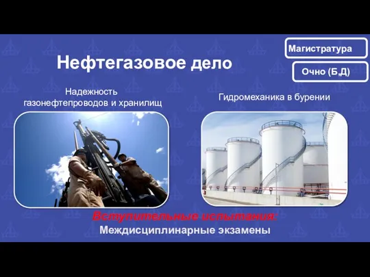 Нефтегазовое дело Надежность газонефтепроводов и хранилищ Гидромеханика в бурении Вступительные испытания: Междисциплинарные экзамены