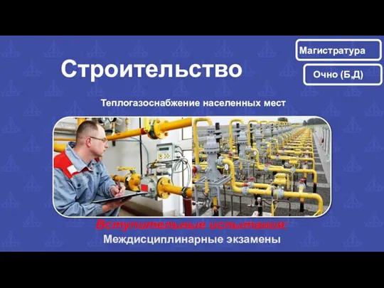 Теплогазоснабжение населенных мест Вступительные испытания: Междисциплинарные экзамены Строительство