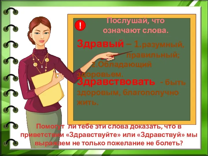 ! Послушай, что означают слова. Здравый – 1.разумный, правильный; 2.Обладающий здоровьем. Здравствовать