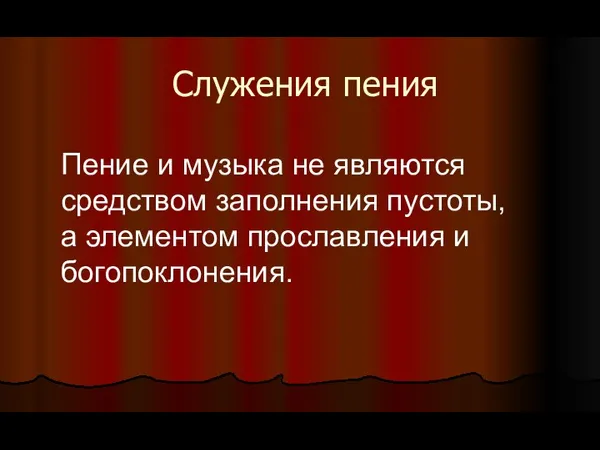 Служения пения Пение и музыка не являются средством заполнения пустоты, а элементом прославления и богопоклонения.