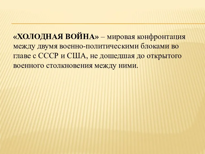 «ХОЛОДНАЯ ВОЙНА» – мировая конфронтация между двумя военно-политическими блоками во главе с