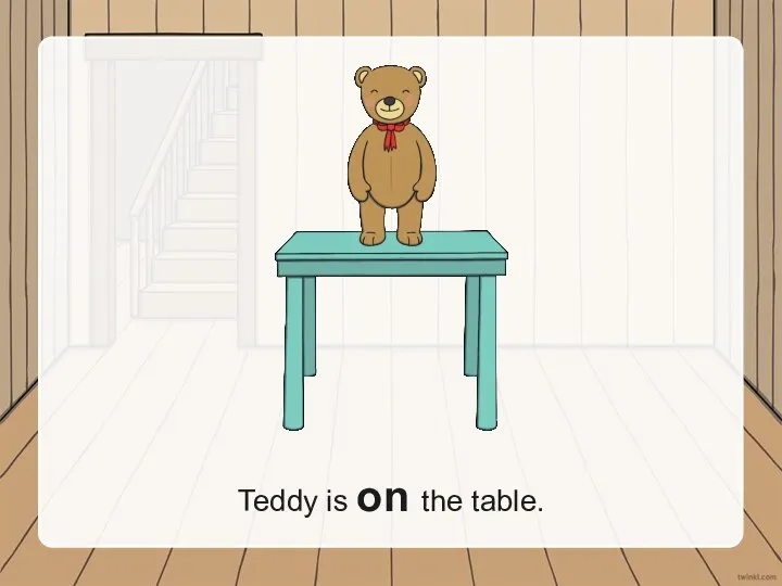 Teddy is on the table.