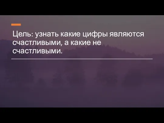 Цель: узнать какие цифры являются счастливыми, а какие не счастливыми.