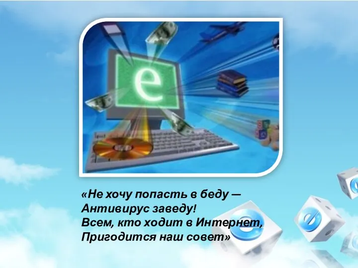 «Не хочу попасть в беду — Антивирус заведу! Всем, кто ходит в Интернет, Пригодится наш совет»